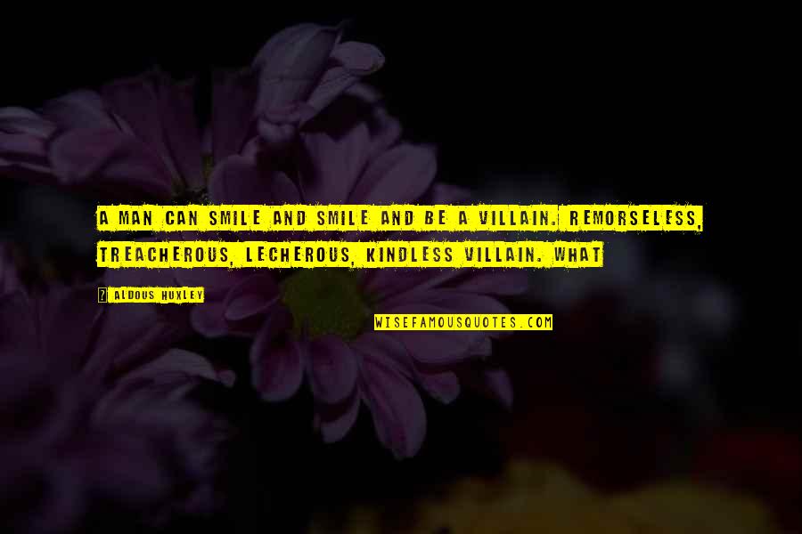 Kindless Quotes By Aldous Huxley: A man can smile and smile and be Kindless Quotes By Aldous Huxley: A man can smile and smile and be