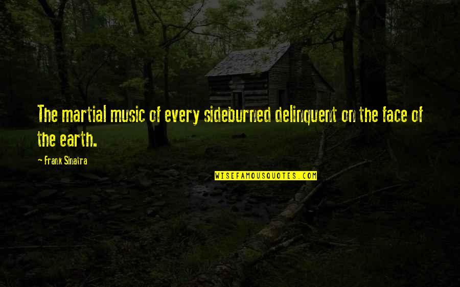 Kindleth Quotes By Frank Sinatra: The martial music of every sideburned delinquent on