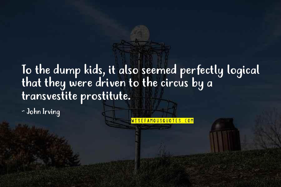 Kindleth Quotes By John Irving: To the dump kids, it also seemed perfectly Kindleth Quotes By John Irving: To the dump kids, it also seemed perfectly