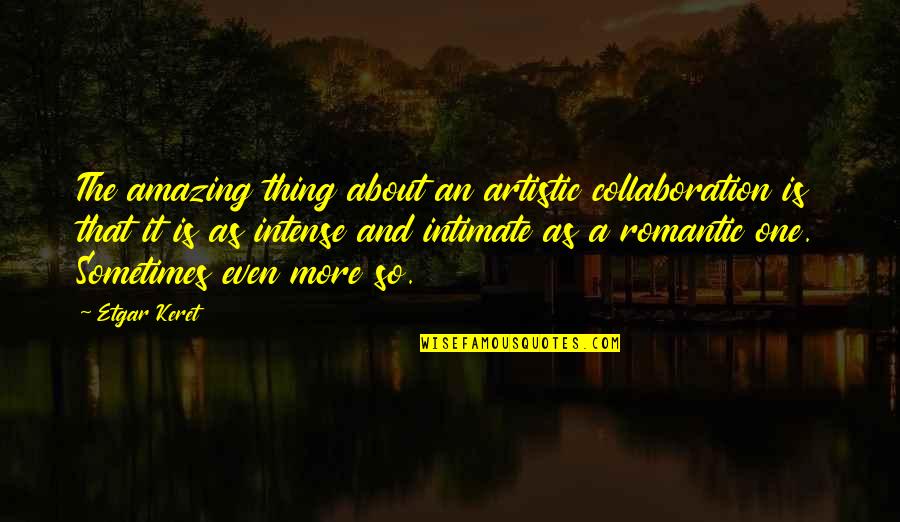 Kindlier Or More Kindly Quotes By Etgar Keret: The amazing thing about an artistic collaboration is Kindlier Or More Kindly Quotes By Etgar Keret: The amazing thing about an artistic collaboration is