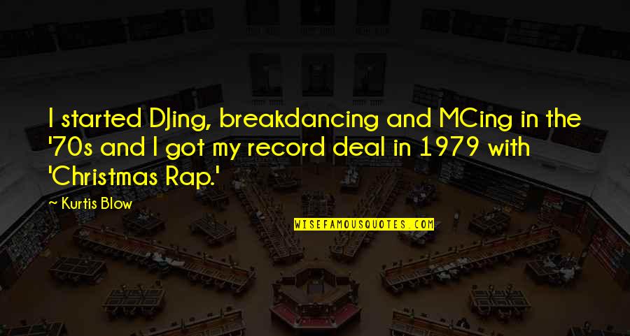 Kindlier Or More Kindly Quotes By Kurtis Blow: I started DJing, breakdancing and MCing in the Kindlier Or More Kindly Quotes By Kurtis Blow: I started DJing, breakdancing and MCing in the