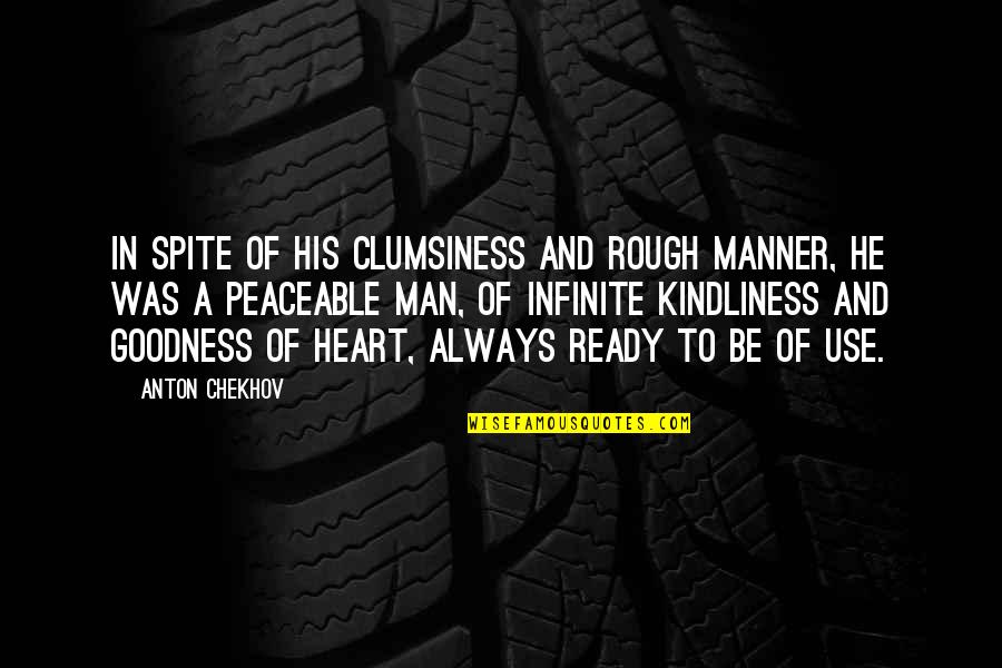 Kindliness Quotes By Anton Chekhov: In spite of his clumsiness and rough manner, Kindliness Quotes By Anton Chekhov: In spite of his clumsiness and rough manner,