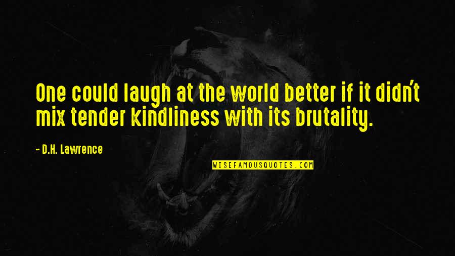 Kindliness Quotes By D.H. Lawrence: One could laugh at the world better if Kindliness Quotes By D.H. Lawrence: One could laugh at the world better if