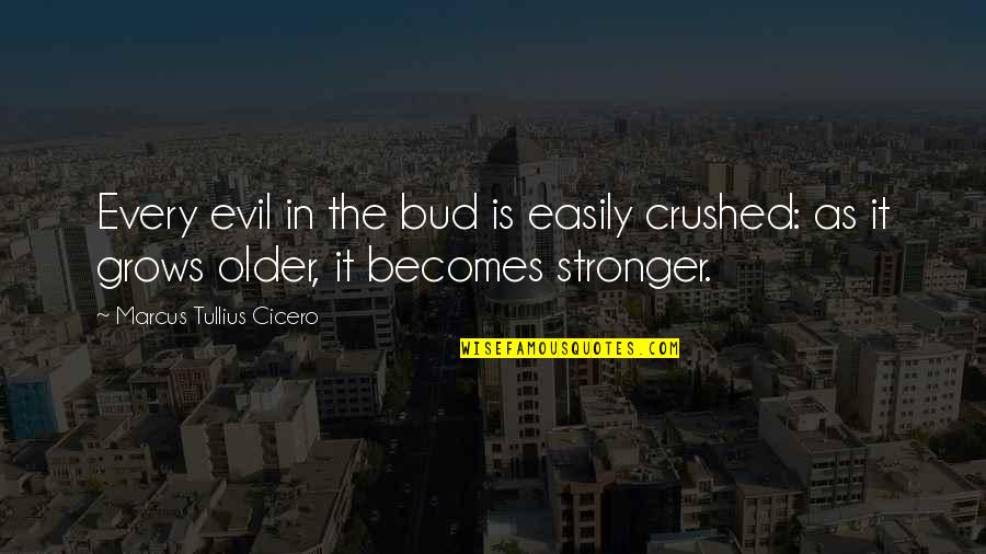 Kindliness Quotes By Marcus Tullius Cicero: Every evil in the bud is easily crushed: Kindliness Quotes By Marcus Tullius Cicero: Every evil in the bud is easily crushed: