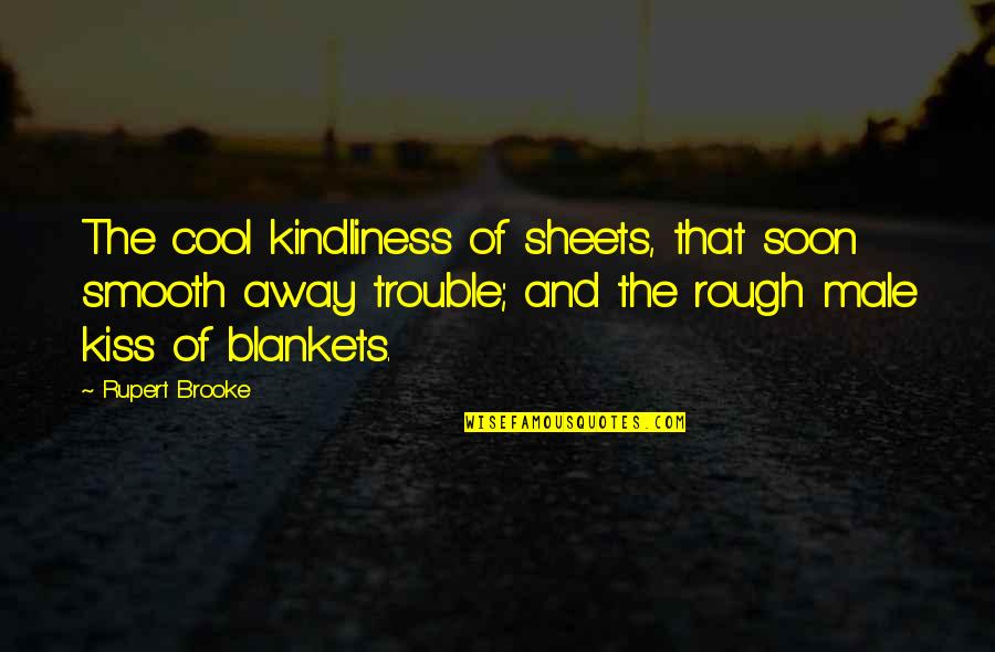 Kindliness Quotes By Rupert Brooke: The cool kindliness of sheets, that soon smooth Kindliness Quotes By Rupert Brooke: The cool kindliness of sheets, that soon smooth