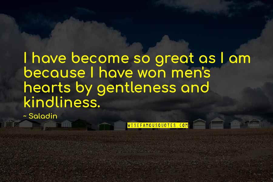 Kindliness Quotes By Saladin: I have become so great as I am Kindliness Quotes By Saladin: I have become so great as I am