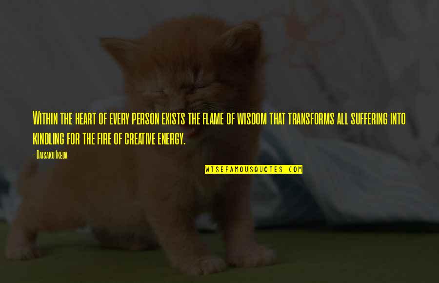 Kindling Fire Quotes By Daisaku Ikeda: Within the heart of every person exists the Kindling Fire Quotes By Daisaku Ikeda: Within the heart of every person exists the