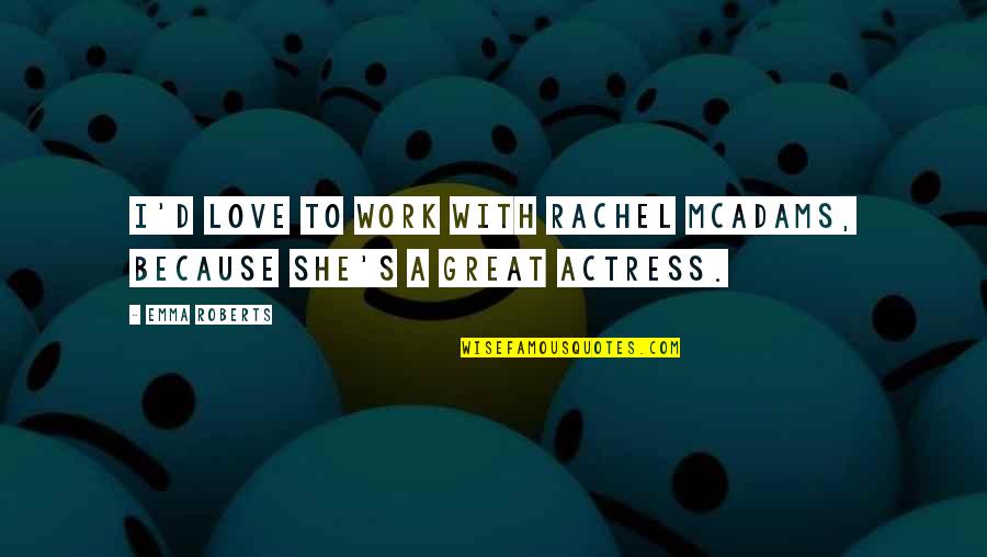 Kindling For Sale Quotes By Emma Roberts: I'd love to work with Rachel McAdams, because