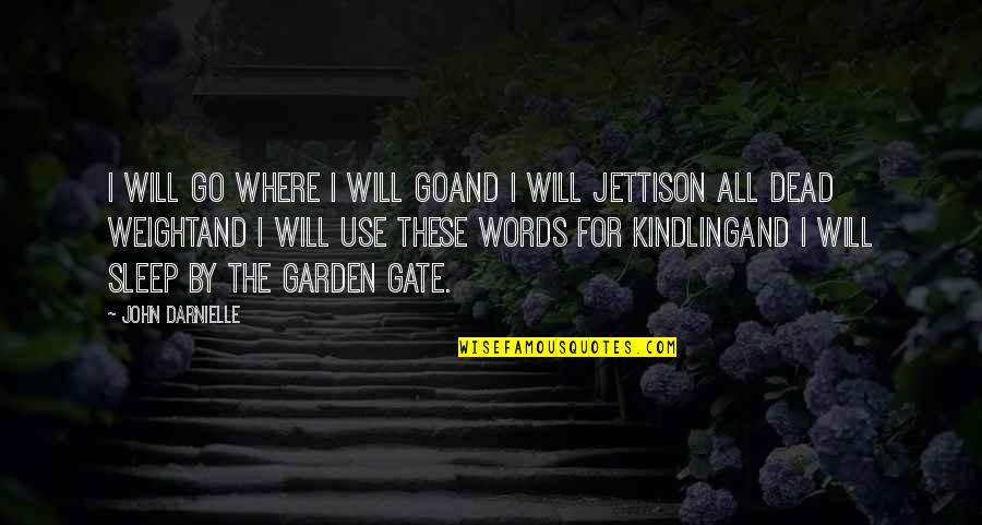Kindling Quotes By John Darnielle: I will go where I will goAnd I Kindling Quotes By John Darnielle: I will go where I will goAnd I