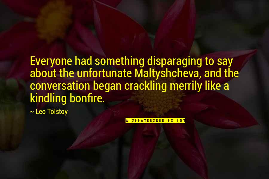 Kindling Quotes By Leo Tolstoy: Everyone had something disparaging to say about the Kindling Quotes By Leo Tolstoy: Everyone had something disparaging to say about the