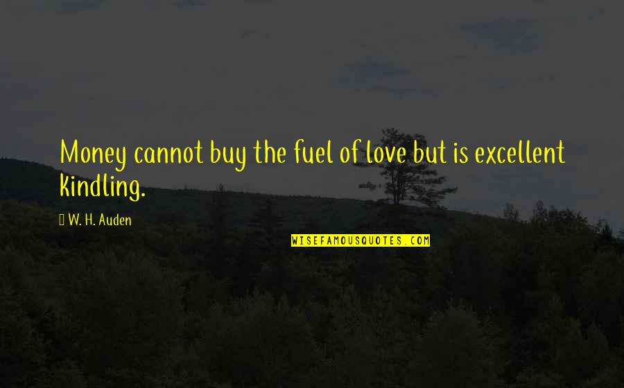 Kindling Quotes By W. H. Auden: Money cannot buy the fuel of love but