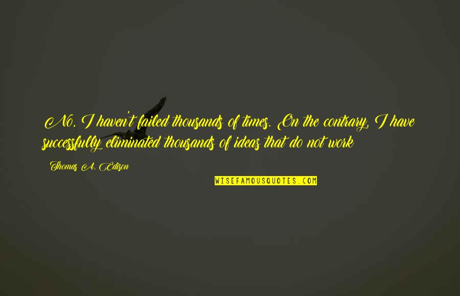 Kindling Texas Quotes By Thomas A. Edison: No, I haven't failed thousands of times. On Kindling Texas Quotes By Thomas A. Edison: No, I haven't failed thousands of times. On