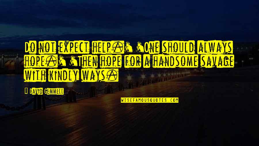 Kindly Quotes By David Gemmell: Do not expect help.' 'One should always hope.' Kindly Quotes By David Gemmell: Do not expect help.' 'One should always hope.'