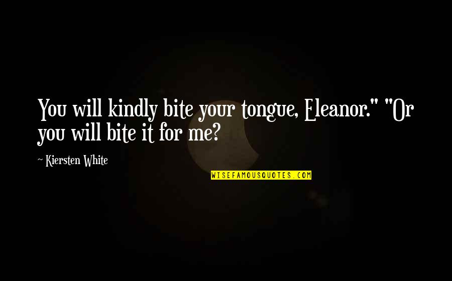 Kindly Quotes By Kiersten White: You will kindly bite your tongue, Eleanor." "Or