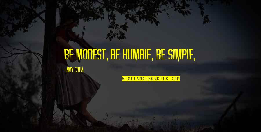 Kindneess Quotes By Amy Chua: Be modest, be humble, be simple,