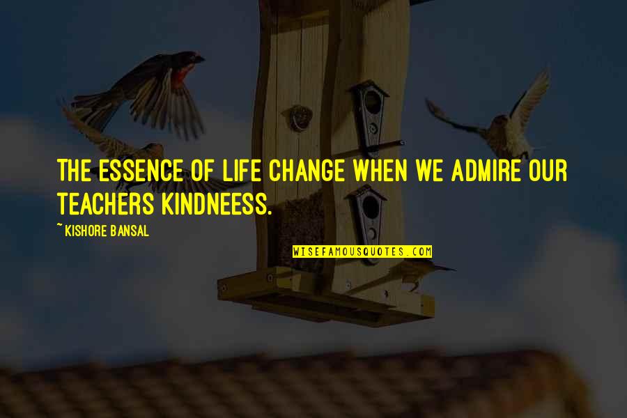 Kindneess Quotes By Kishore Bansal: The essence of life change when we admire