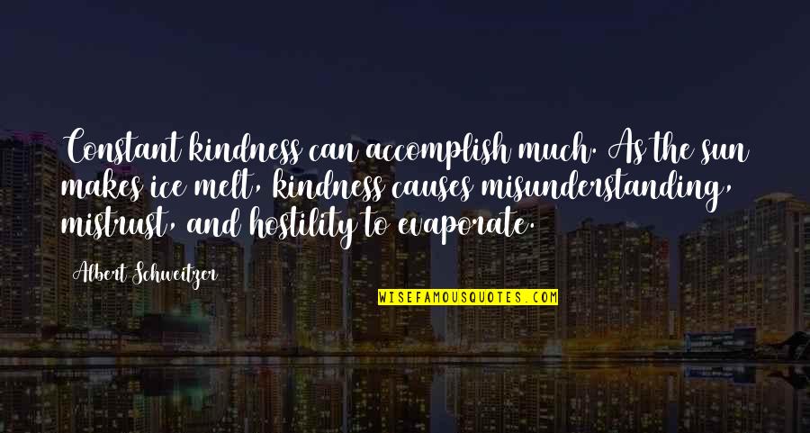 Kindness Accomplish Quotes By Albert Schweitzer: Constant kindness can accomplish much. As the sun Kindness Accomplish Quotes By Albert Schweitzer: Constant kindness can accomplish much. As the sun