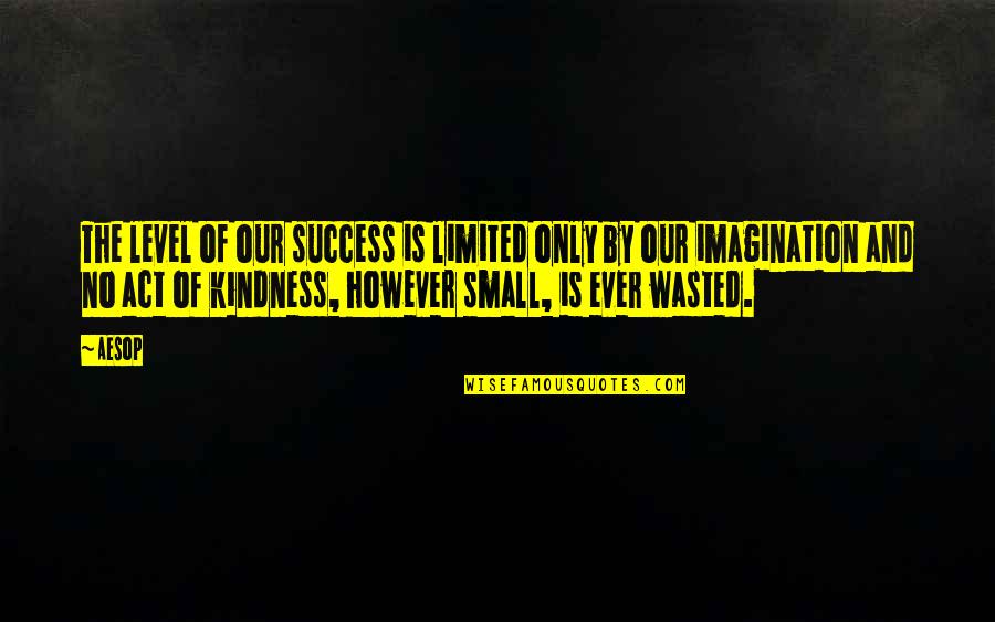 Kindness Aesop Quotes By Aesop: The level of our success is limited only