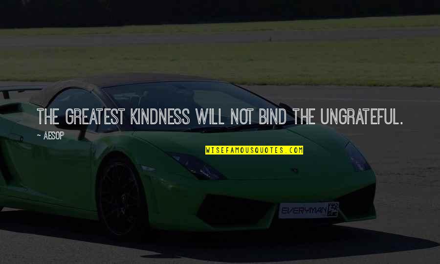 Kindness Aesop Quotes By Aesop: The greatest kindness will not bind the ungrateful.