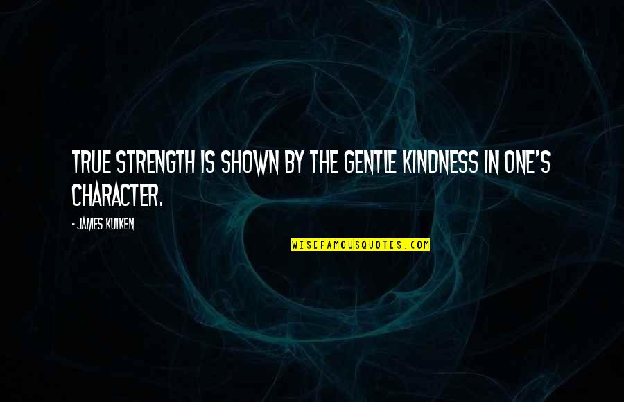 Kindness And Character Quotes By James Kuiken: True strength is shown by the gentle kindness
