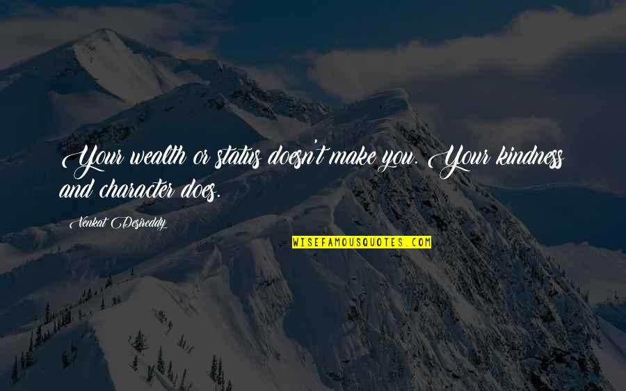 Kindness And Character Quotes By Venkat Desireddy: Your wealth or status doesn't make you. Your