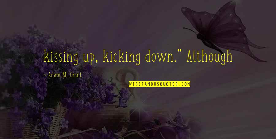 Kindness And Consideration Quotes By Adam M. Grant: kissing up, kicking down." Although