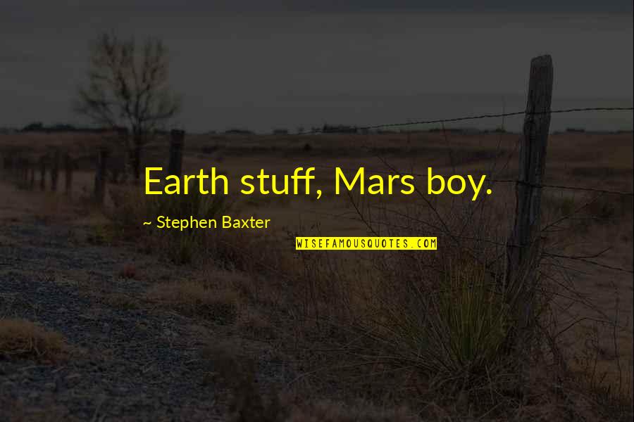 Kindness And Consideration Quotes By Stephen Baxter: Earth stuff, Mars boy.