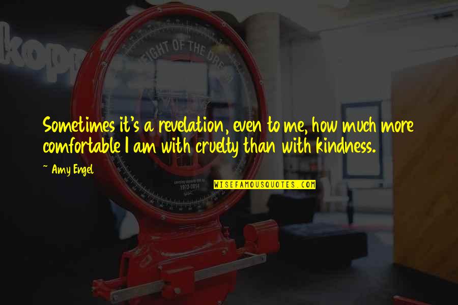 Kindness And Cruelty Quotes By Amy Engel: Sometimes it's a revelation, even to me, how Kindness And Cruelty Quotes By Amy Engel: Sometimes it's a revelation, even to me, how