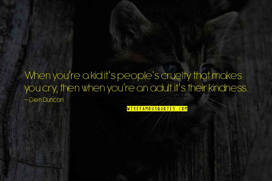 Kindness And Cruelty Quotes By Glen Duncan: When you're a kid it's people's cruelty that Kindness And Cruelty Quotes By Glen Duncan: When you're a kid it's people's cruelty that