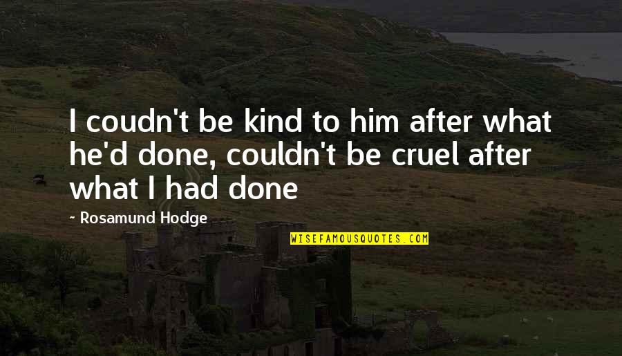 Kindness And Cruelty Quotes By Rosamund Hodge: I coudn't be kind to him after what Kindness And Cruelty Quotes By Rosamund Hodge: I coudn't be kind to him after what