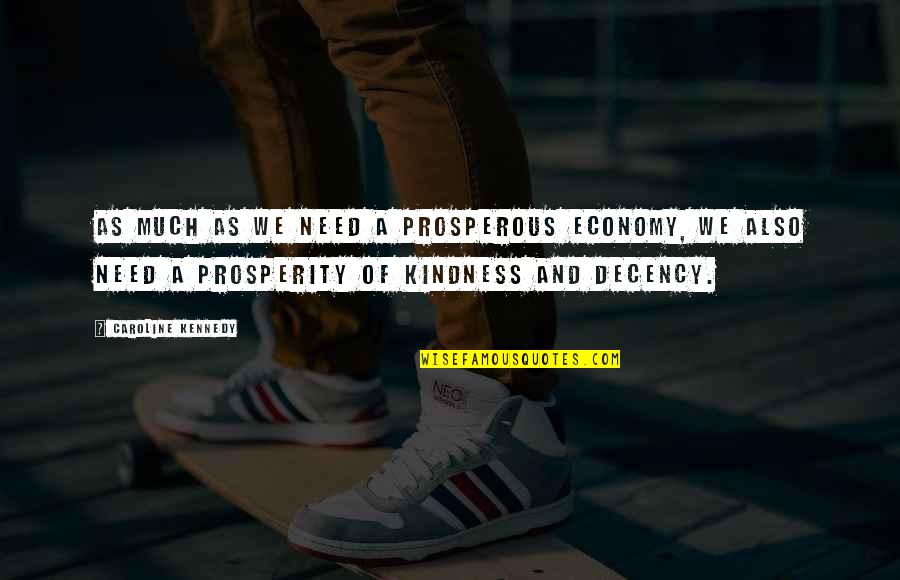 Kindness And Decency Quotes By Caroline Kennedy: As much as we need a prosperous economy,