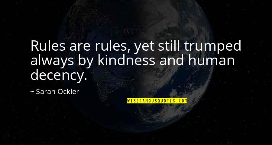 Kindness And Decency Quotes By Sarah Ockler: Rules are rules, yet still trumped always by