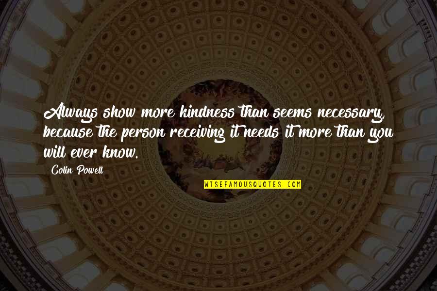 Kindness And Friendship Quotes By Colin Powell: Always show more kindness than seems necessary, because