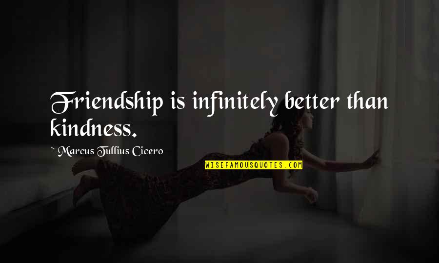 Kindness And Friendship Quotes By Marcus Tullius Cicero: Friendship is infinitely better than kindness.