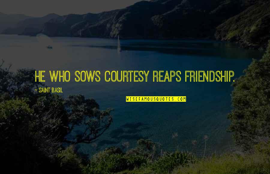 Kindness And Friendship Quotes By Saint Basil: He who sows courtesy reaps friendship.