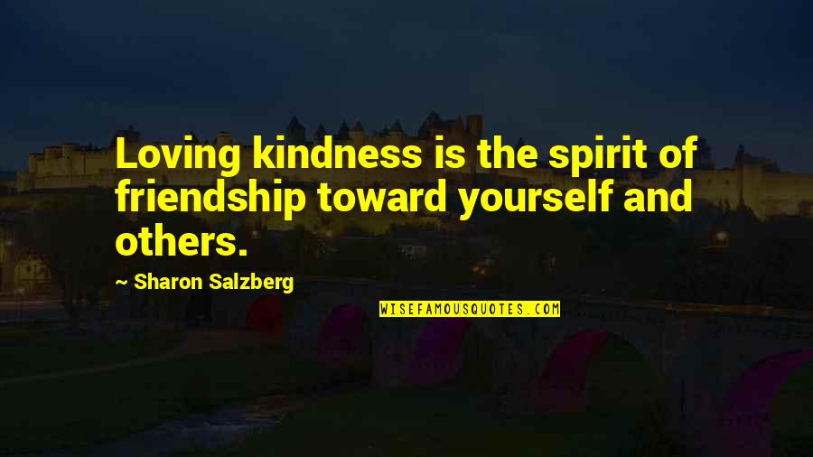 Kindness And Friendship Quotes By Sharon Salzberg: Loving kindness is the spirit of friendship toward