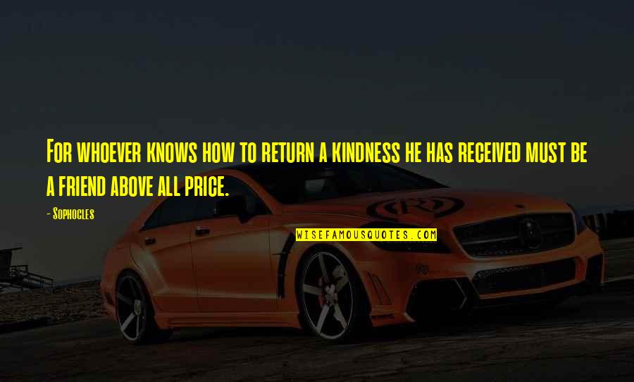 Kindness And Friendship Quotes By Sophocles: For whoever knows how to return a kindness