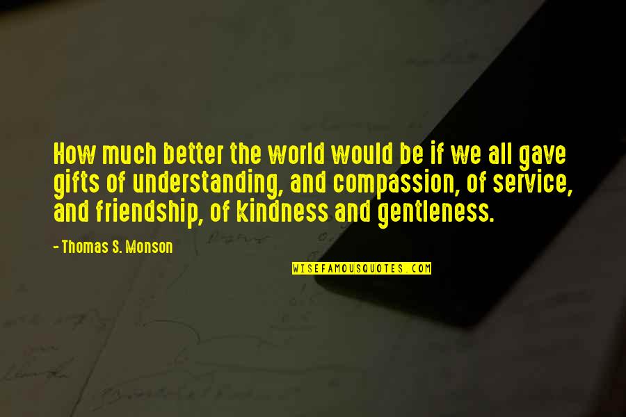 Kindness And Friendship Quotes By Thomas S. Monson: How much better the world would be if