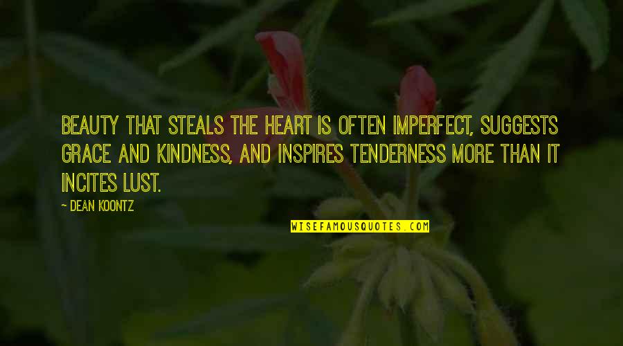 Kindness And Grace Quotes By Dean Koontz: Beauty that steals the heart is often imperfect,