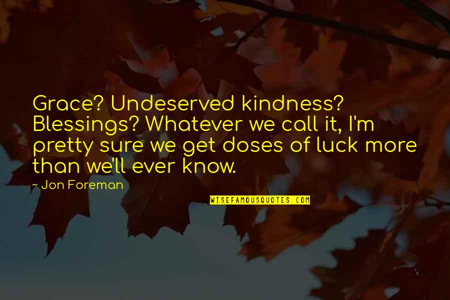 Kindness And Grace Quotes By Jon Foreman: Grace? Undeserved kindness? Blessings? Whatever we call it,