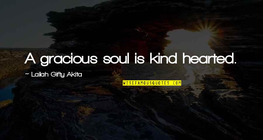 Kindness And Grace Quotes By Lailah Gifty Akita: A gracious soul is kind hearted.