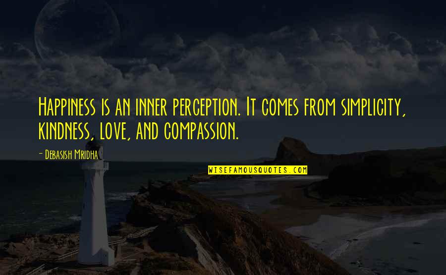Kindness And Happiness Quotes By Debasish Mridha: Happiness is an inner perception. It comes from Kindness And Happiness Quotes By Debasish Mridha: Happiness is an inner perception. It comes from
