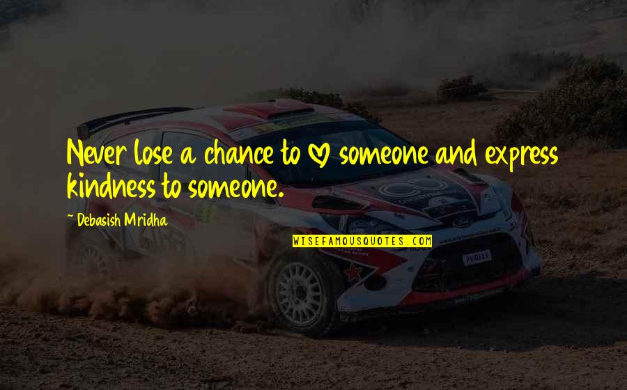 Kindness And Happiness Quotes By Debasish Mridha: Never lose a chance to love someone and Kindness And Happiness Quotes By Debasish Mridha: Never lose a chance to love someone and