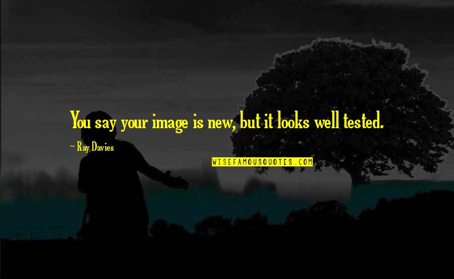 Kindness And Health Quotes By Ray Davies: You say your image is new, but it Kindness And Health Quotes By Ray Davies: You say your image is new, but it