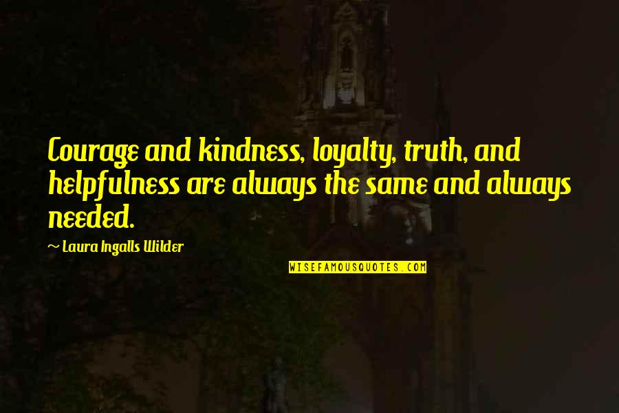 Kindness And Helpfulness Quotes By Laura Ingalls Wilder: Courage and kindness, loyalty, truth, and helpfulness are