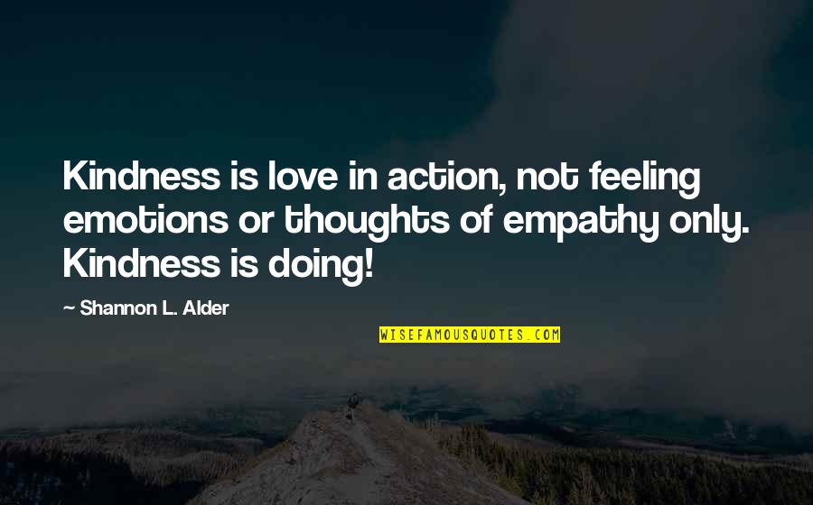 Kindness And Helping Others Quotes By Shannon L. Alder: Kindness is love in action, not feeling emotions