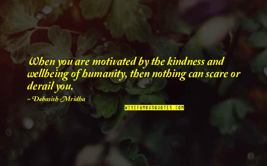 Kindness And Humanity Quotes By Debasish Mridha: When you are motivated by the kindness and