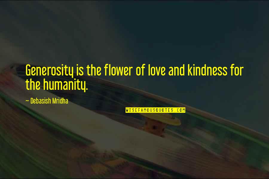 Kindness And Humanity Quotes By Debasish Mridha: Generosity is the flower of love and kindness