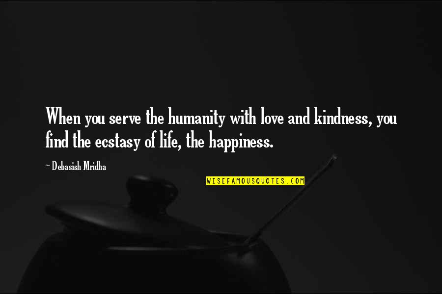 Kindness And Humanity Quotes By Debasish Mridha: When you serve the humanity with love and