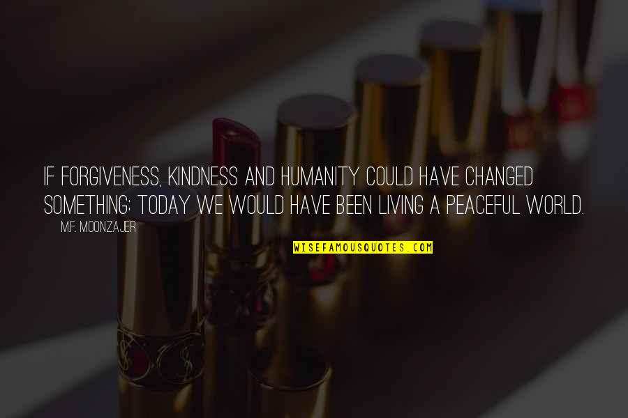 Kindness And Humanity Quotes By M.F. Moonzajer: If forgiveness, kindness and humanity could have changed Kindness And Humanity Quotes By M.F. Moonzajer: If forgiveness, kindness and humanity could have changed